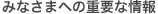 �݂Ȃ��܂ւ̏d�v�ȏ��